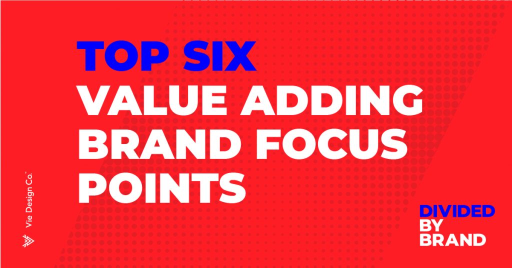 Top six value adding brand focus points