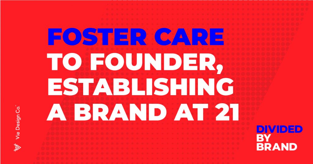 foster care to founder establishing a brand at 21